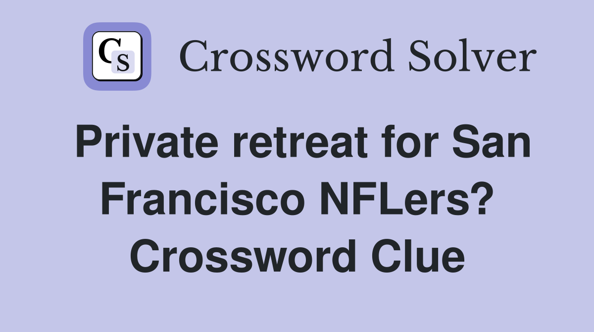 Private retreat for San Francisco NFLers? Crossword Clue Answers